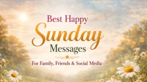 Best Happy Sunday Messages For Family, Friends & Social Media